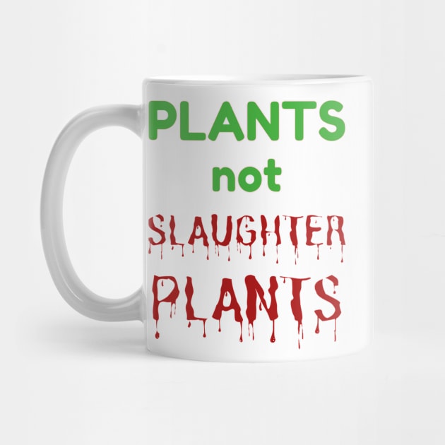 PLANTS NOT SLAUGHTER PLANTS - Go Vegan Vegetarian Message by VegShop